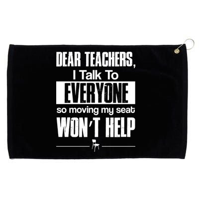 Dear Teachers I Talk To Everyone So Moving My Seat Won't Help Grommeted Golf Towel