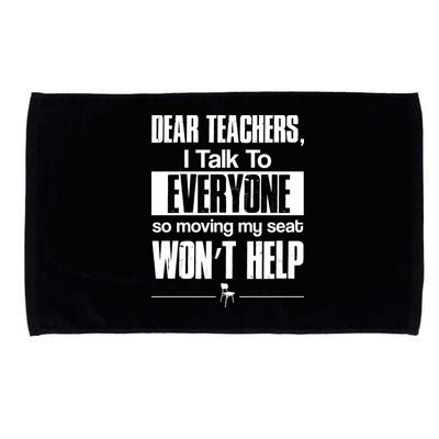 Dear Teachers I Talk To Everyone So Moving My Seat Won't Help Microfiber Hand Towel