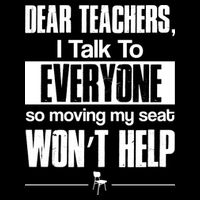 Dear Teachers I Talk To Everyone So Moving My Seat Won't Help Crop Top