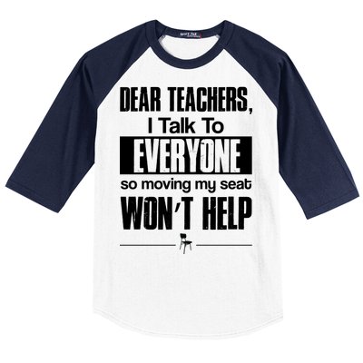 Dear Teachers I Talk To Everyone So Moving My Seat Won't Help Baseball Sleeve Shirt