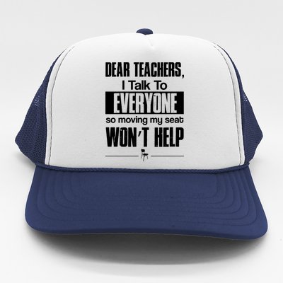 Dear Teachers I Talk To Everyone So Moving My Seat Won't Help Trucker Hat