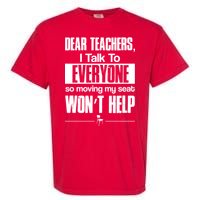 Dear Teachers I Talk To Everyone So Moving My Seat Won't Help Garment-Dyed Heavyweight T-Shirt