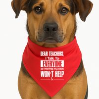 Dear Teachers I Talk To Everyone So Moving My Seat Won't Help USA-Made Doggie Bandana