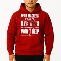 Dear Teachers I Talk To Everyone So Moving My Seat Won't Help Hoodie