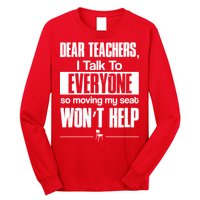 Dear Teachers I Talk To Everyone So Moving My Seat Won't Help Long Sleeve Shirt