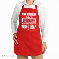 Dear Teachers I Talk To Everyone So Moving My Seat Won't Help Apron
