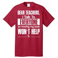 Dear Teachers I Talk To Everyone So Moving My Seat Won't Help Tall T-Shirt