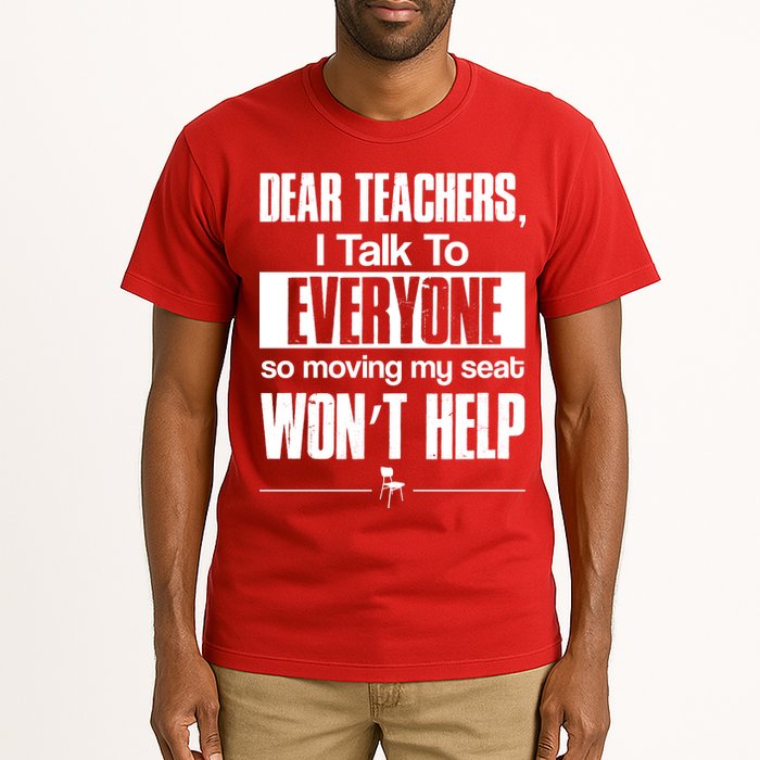 Dear Teachers I Talk To Everyone So Moving My Seat Won't Help Tall T-Shirt