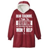 Dear Teachers I Talk To Everyone So Moving My Seat Won't Help Hooded Wearable Blanket