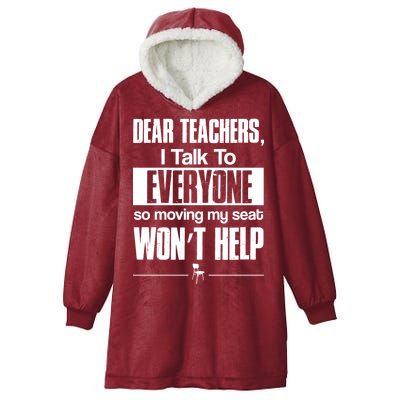 Dear Teachers I Talk To Everyone So Moving My Seat Won't Help Hooded Wearable Blanket