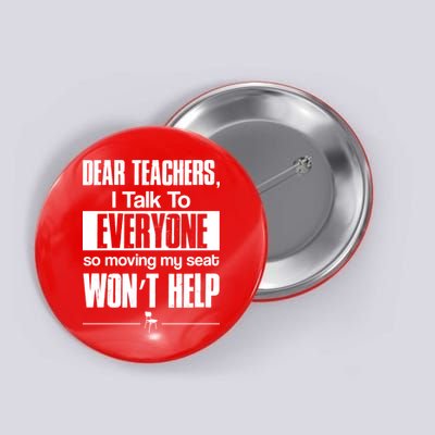 Dear Teachers I Talk To Everyone So Moving My Seat Won't Help Button