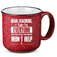 Dear Teachers I Talk To Everyone So Moving My Seat Won't Help 15oz Campfire Ceramic Mug