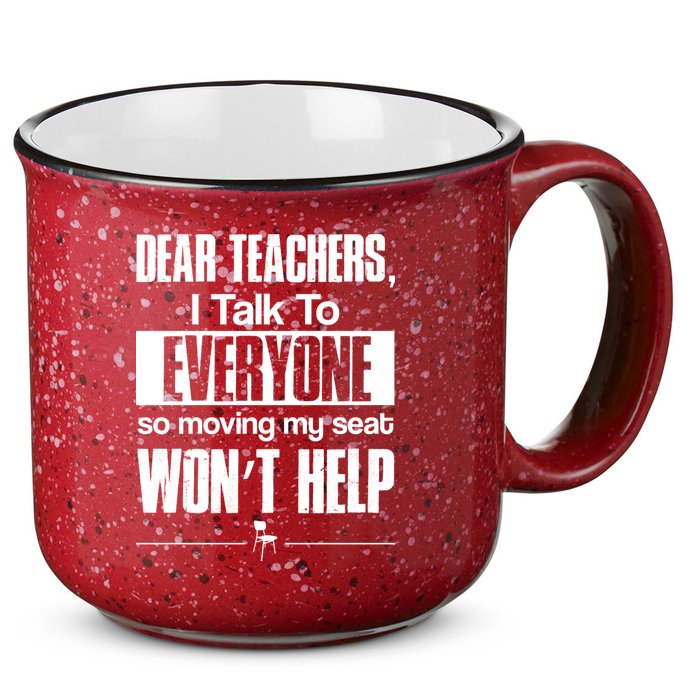 Dear Teachers I Talk To Everyone So Moving My Seat Won't Help 15oz Campfire Ceramic Mug