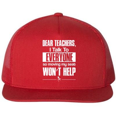 Dear Teachers I Talk To Everyone So Moving My Seat Won't Help Flat Bill Trucker Hat