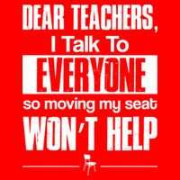 Dear Teachers I Talk To Everyone So Moving My Seat Won't Help Flatbill Hat