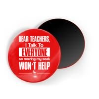 Dear Teachers I Talk To Everyone So Moving My Seat Won't Help Magnet