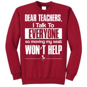 Dear Teachers I Talk To Everyone So Moving My Seat Won't Help Tall Sweatshirt