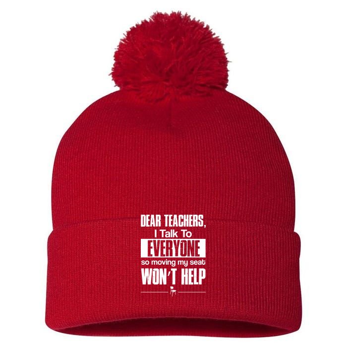 Dear Teachers I Talk To Everyone So Moving My Seat Won't Help Pom Pom 12in Knit Beanie