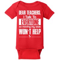 Dear Teachers I Talk To Everyone So Moving My Seat Won't Help Baby Bodysuit
