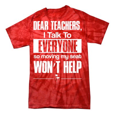 Dear Teachers I Talk To Everyone So Moving My Seat Won't Help Tie-Dye T-Shirt