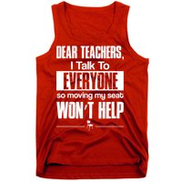 Dear Teachers I Talk To Everyone So Moving My Seat Won't Help Tank Top