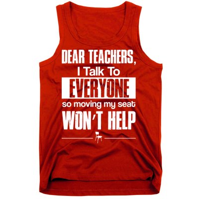 Dear Teachers I Talk To Everyone So Moving My Seat Won't Help Tank Top