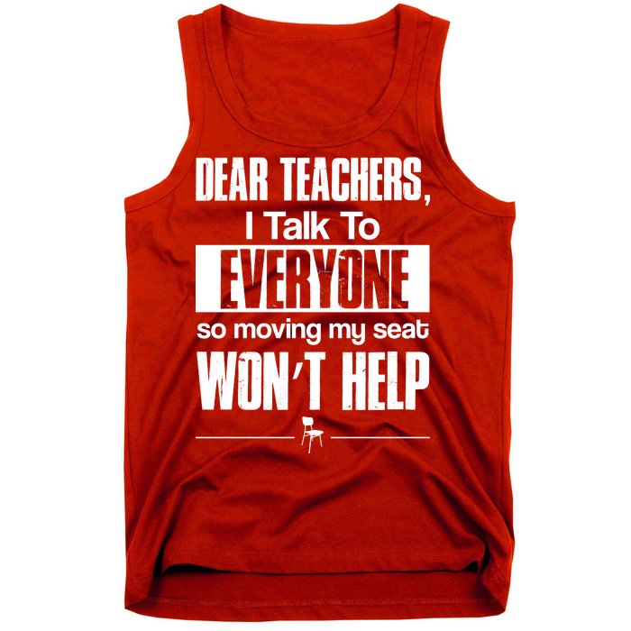 Dear Teachers I Talk To Everyone So Moving My Seat Won't Help Tank Top