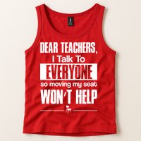 Dear Teachers I Talk To Everyone So Moving My Seat Won't Help Tank Top
