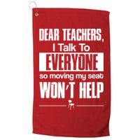 Dear Teachers I Talk To Everyone So Moving My Seat Won't Help Golf Towel