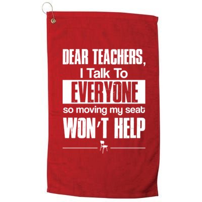 Dear Teachers I Talk To Everyone So Moving My Seat Won't Help Platinum Collection Golf Towel