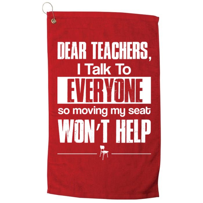 Dear Teachers I Talk To Everyone So Moving My Seat Won't Help Golf Towel