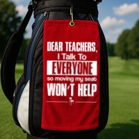 Dear Teachers I Talk To Everyone So Moving My Seat Won't Help Golf Towel