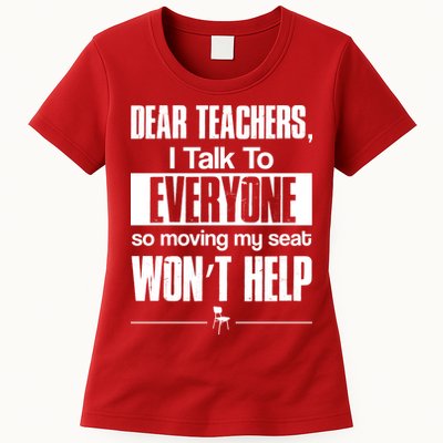 Dear Teachers I Talk To Everyone So Moving My Seat Won't Help Womens T-Shirt