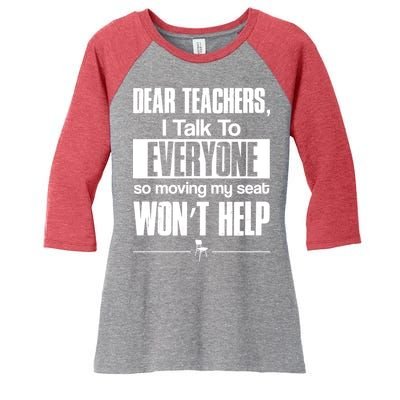 Dear Teachers I Talk To Everyone So Moving My Seat Won't Help Women's Tri-Blend 3/4-Sleeve Raglan Shirt