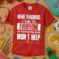 Dear Teachers I Talk To Everyone So Moving My Seat Won't Help Kids T-Shirt