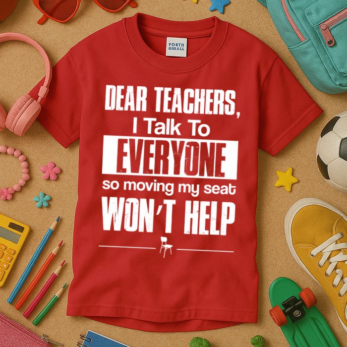Dear Teachers I Talk To Everyone So Moving My Seat Won't Help Kids T-Shirt