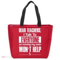 Dear Teachers I Talk To Everyone So Moving My Seat Won't Help Zip Tote Bag