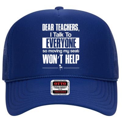 Dear Teachers I Talk To Everyone So Moving My Seat Won't Help High Crown Mesh Back Trucker Hat