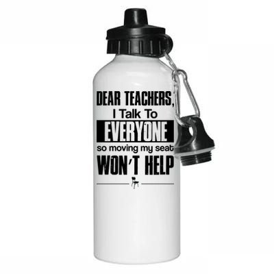 Dear Teachers I Talk To Everyone So Moving My Seat Won't Help Aluminum Water Bottle