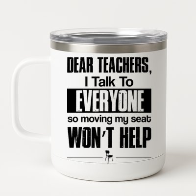 Dear Teachers I Talk To Everyone So Moving My Seat Won't Help 12 oz Stainless Steel Tumbler Cup