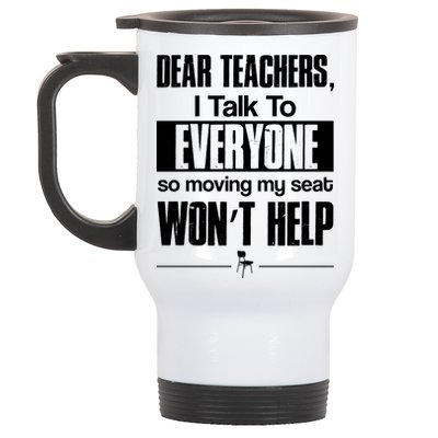 Dear Teachers I Talk To Everyone So Moving My Seat Won't Help Stainless Steel Travel Mug