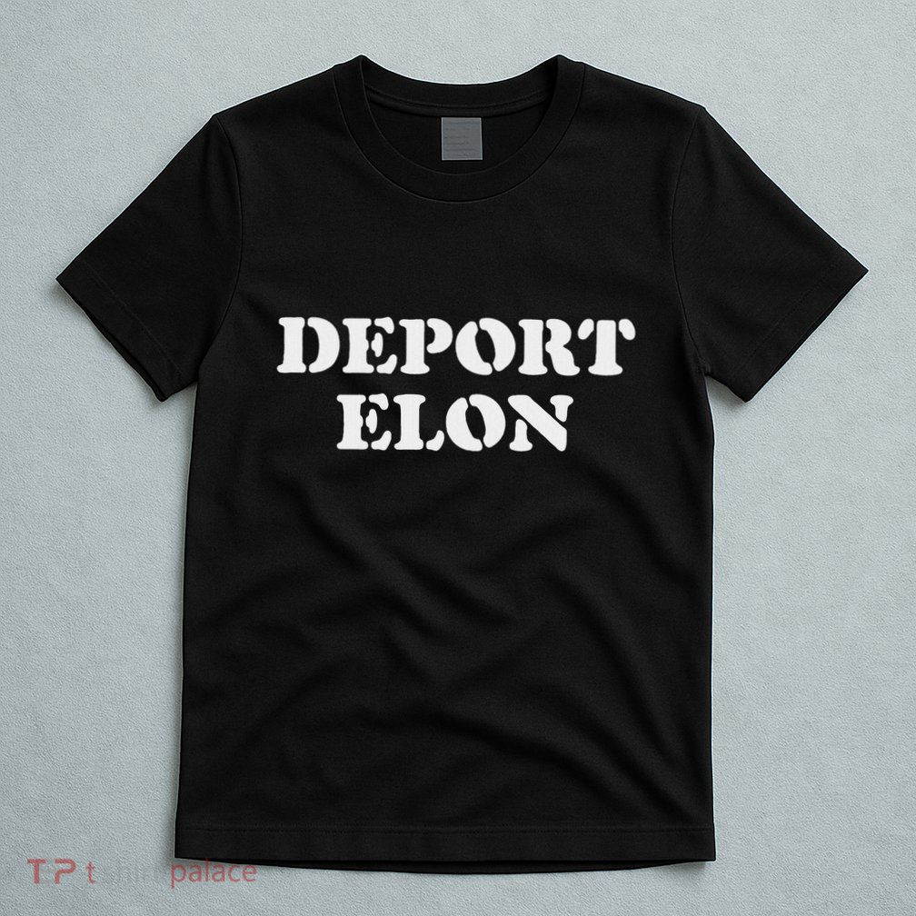 Deport Elon Funny Political T-Shirt
