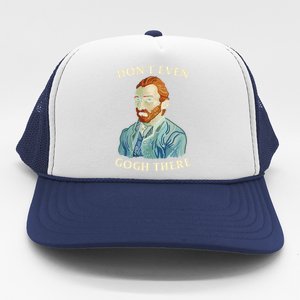 DonT Even Gogh There Trucker Hat