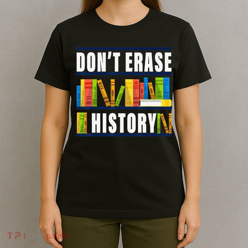 Don't Erase History Funny Book Worm Book Lover Quote T-Shirt