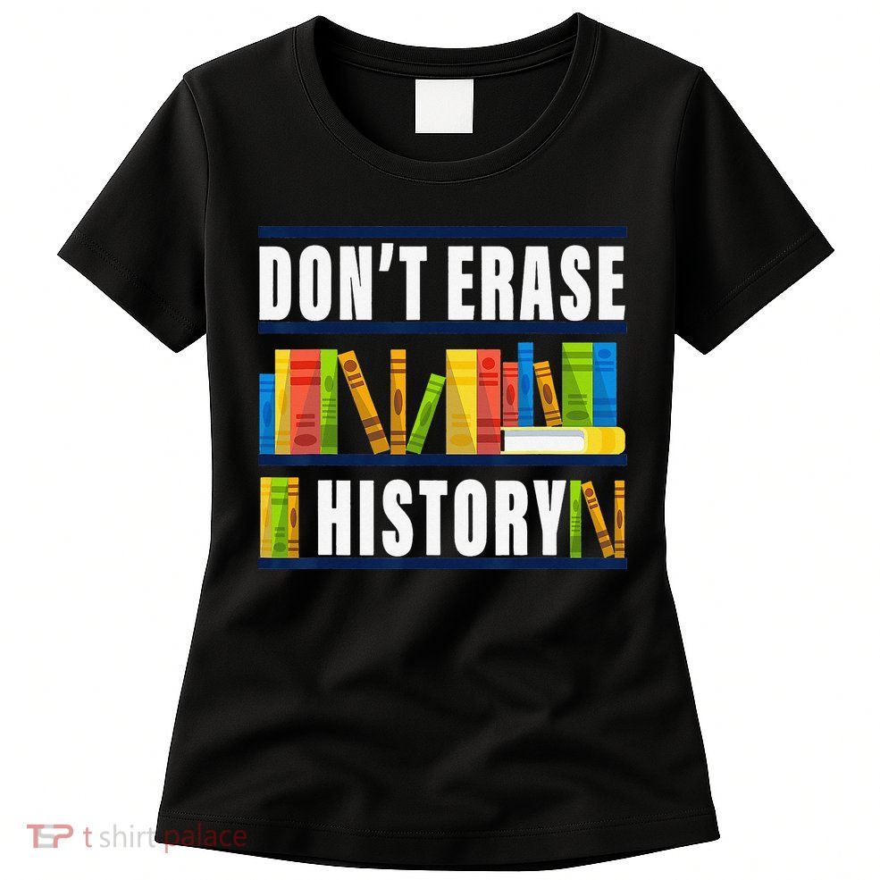 Don't Erase History Funny Book Worm Book Lover Quote Womens T-Shirt