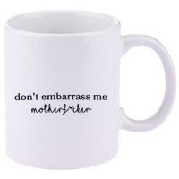 Dont Embarrass Me 11oz C Handle Ceramic Mug