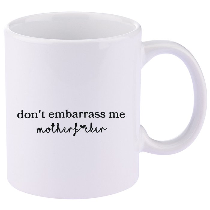 Dont Embarrass Me 11oz C Handle Ceramic Mug