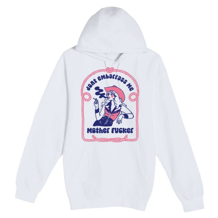 Dont Embarrass Me Cowgirl Premium Pullover Hoodie