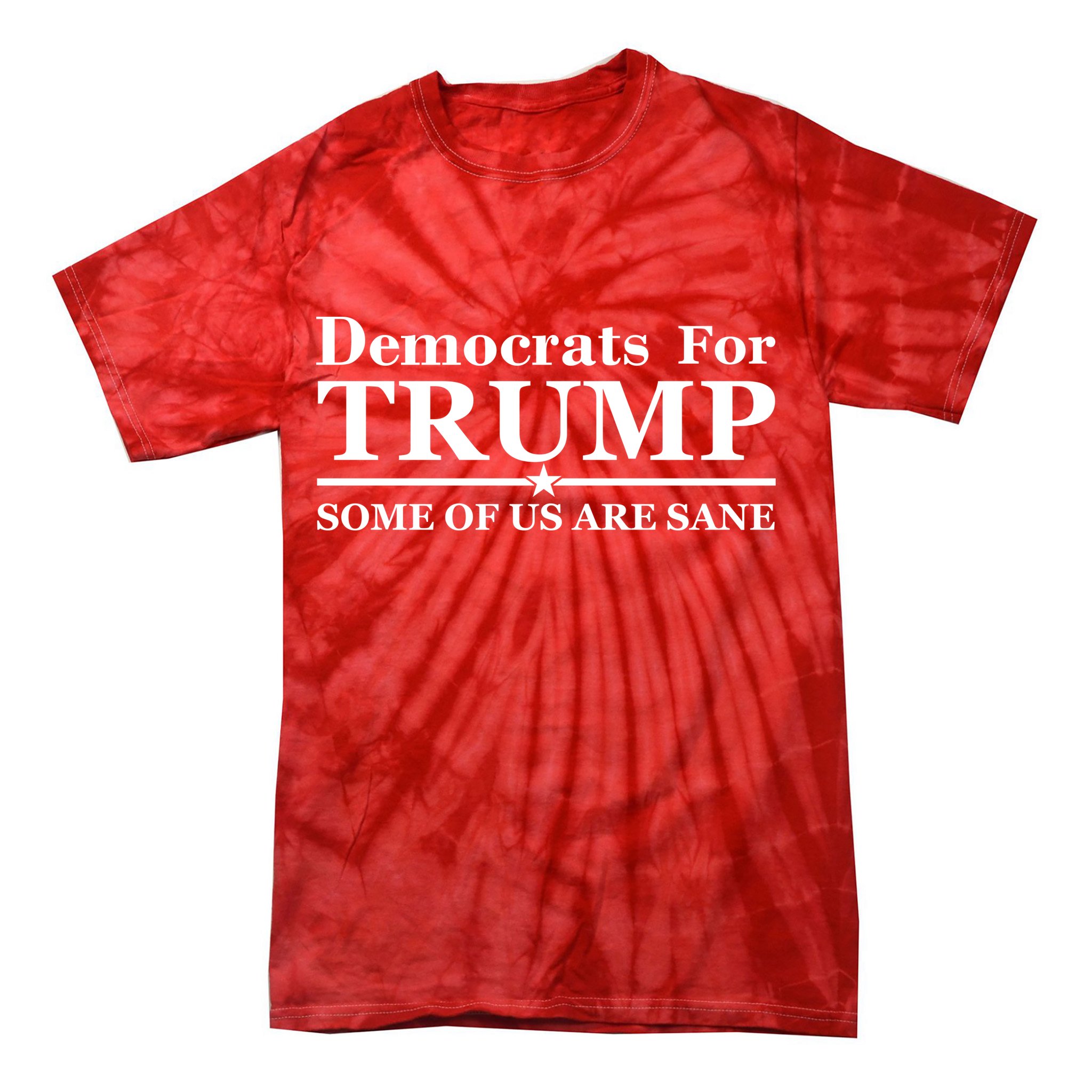 Democrats For Trump Some Of Us Are Sane Tie-Dye T-Shirt