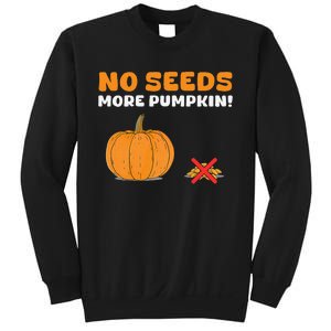 DonT Eat Pumpkin Seeds No Seeds More Pumpkin! Sweatshirt